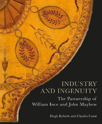 Industry and Ingenuity: The Partnership of William Ince and John Mayhew - Hugh Roberts