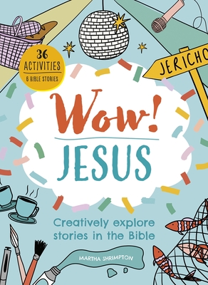 Wow! Jesus: Creatively Explore Stories in the Bible - Martha Shrimpton
