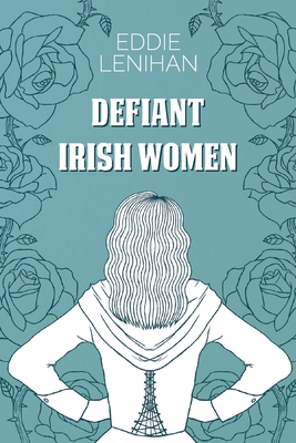 Defiant Irish Women - Eddie Lenihan