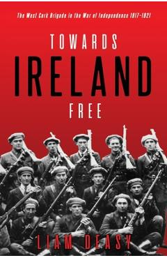 Poza produsului Towards Ireland Free: The West Cork Brigade in the War of Independence 1917- 1921 - Liam Deasy