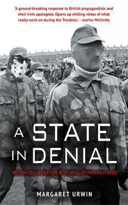 A State in Denial: British Collaboration with Loyalist Paramilitaries - Margaret Urwin