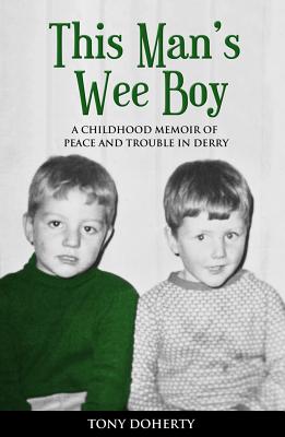 This Man's Wee Boy: A Childhood Memoir of Peace and Trouble in Derry - Tony Doherty