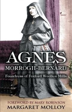 Coperta cărții 'Agnes Morrogh-Bernard: Foundress of Foxford Woollen Mills - Margaret Molloy'