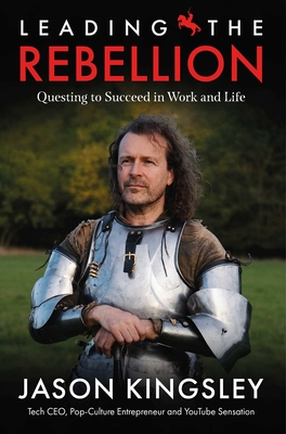 Leading the Rebellion: Questing to Succeed in Work and Life - Jason Kingsley
