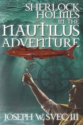 Sherlock Holmes In The Nautilus Adventure - Joseph W. Svec