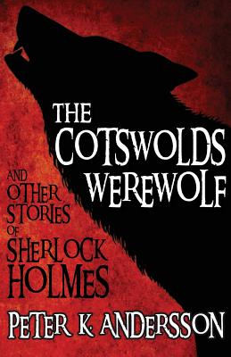 The Cotswolds Werewolf and Other Stories of Sherlock Holmes - Peter K. Andersson
