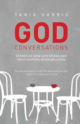 God Conversations: Stories of how God speaks and what happens when you listen - Tania Harris