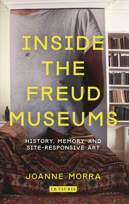 Coperta cărții 'Inside the Freud Museums: History, Memory and Site-Responsive Art - Joanne Morra'