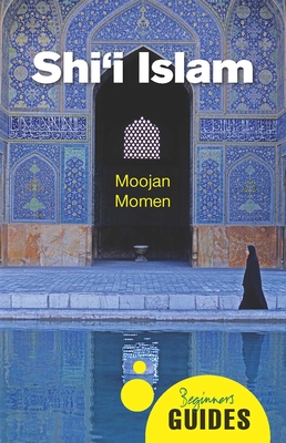 Shi'i Islam: A Beginner's Guide - Moojan Momen