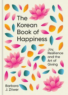 The Korean Book of Happiness: Joy, Resilience and the Art of Giving - Barbara Zitwer
