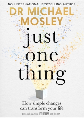 Just One Thing: How Simple Changes Can Transform Your Life - Michael Mosley