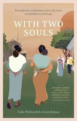 With Two Souls: Two Midwives' Recollections of Love, Life, Birth, and Death in Rural Ethiopia - Indie Mcdowell