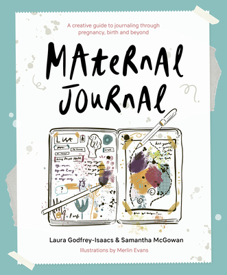 Maternal Journal: A Creative Guide to Journaling Through Pregnancy, Birth and Beyond - Laura Godfrey-isaacs