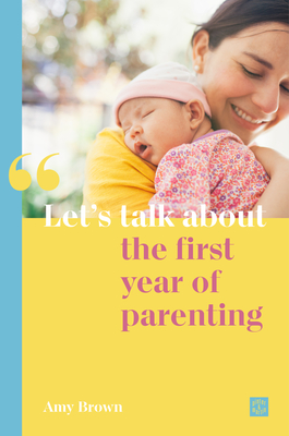 Let's Talk about the First Year of Parenting - Amy Brown