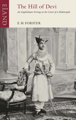 The Hill of Devi: An Englishman Serving at the Court of a Maharaja - E. M. Forster