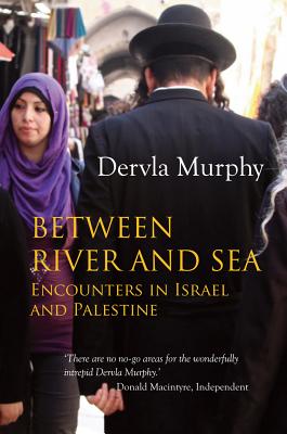 Between River and Sea: Encounters in Israel and Palestine - Dervla Murphy