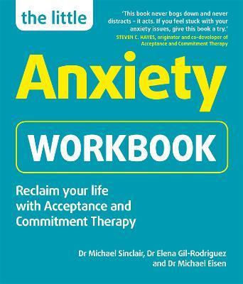 The Little Anxiety Workbook: Reclaim Your Life with Acceptance and Commitment Therapy - Michael Sinclair