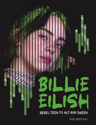 Billie Eilish: Rebel Teen to Alt-Pop Queen - Kevin Pettman