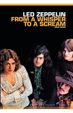 Led Zeppelin: From a Whisper to a Scream: Complete Guide to Their Music - Dave Lewis