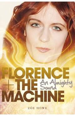 Poza produsului Florence + the Machine: An Almighty Sound - Zoe Howe