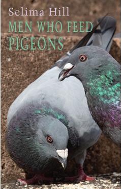 Poza produsului Men Who Feed Pigeons - Selima Hill