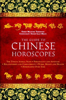 The Guide to Chinese Horoscopes: The Twelve Animal Signs * Personality and Aptitude * Relationships and Compatibility * Work, Money and Health - Gerry Maguire