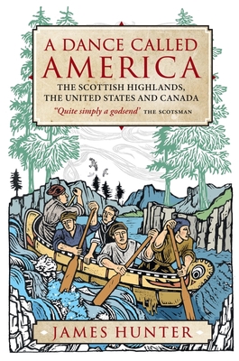 A Dance Called America: The Scottish Highlands, the United States and Canada - James Hunter