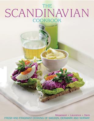 The Scandinavian Cookbook: Fresh and Fragrant Cooking of Sweden, Denmark and Norway - Anna Mosesson
