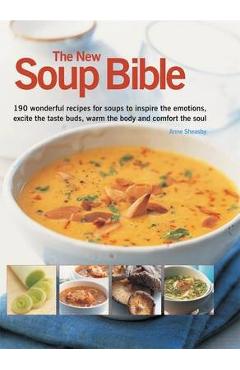 Poza produsului The New Soup Bible: 200 Classic Recipes from Around the World, Shown Step-By-Step in 750 Gorgeous Photographs - Anne Sheasby
