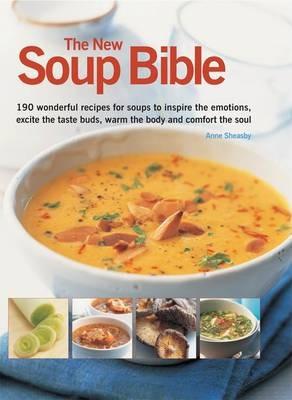 The New Soup Bible: 200 Classic Recipes from Around the World, Shown Step-By-Step in 750 Gorgeous Photographs - Anne Sheasby