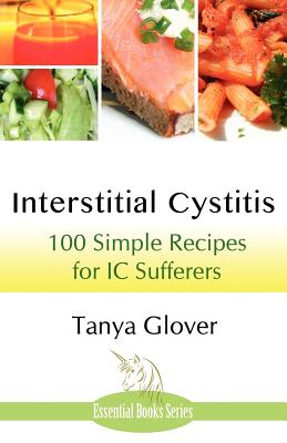 Interstitial Cystitis: 100 Simple Recipes for IC Sufferers - Tanya Glover