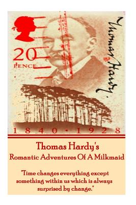Coperta cărții 'Thomas Hardy's the Romantic Adventures of a Milkmaid: Time Changes Everything Except Something Within Us Which Is'