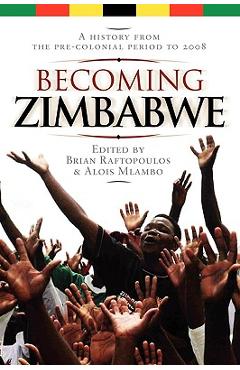 Coperta cărții 'Becoming Zimbabwe. A History from the Pre-colonial Period to 2008 - Brian Raftopoulos'