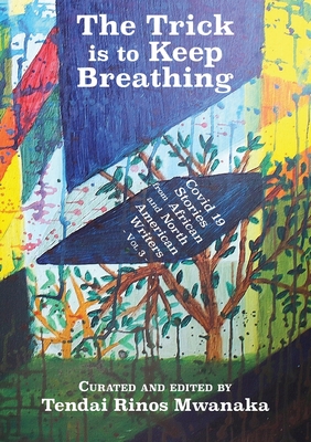 The Trick is to Keep Breathing: Covid 19 Stories From African and North American Writers - Tendai Rinos Mwanaka
