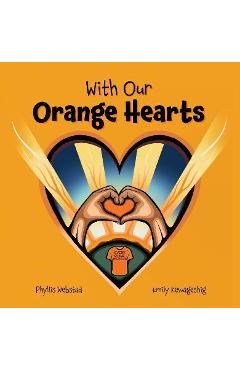 Poza produsului With Our Orange Hearts - Phyllis Webstad
