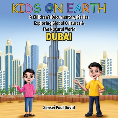 Kids On Earth: A Children's Documentary Series Exploring Global Cultures & The Natural World: DUBAI - Sensei Paul David