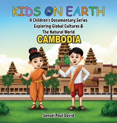 Kids on Earth A Children's Documentary Series Exploring Global Cultures & The Natural World: Cambodia - Sensei Paul David