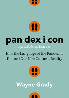 Pandexicon: How the Language of the Pandemic Defined Our New Cultural Reality - Wayne Grady
