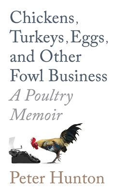 Chickens, Turkeys, Eggs and Other Fowl Business; a Poultry Memoir - Hunton
