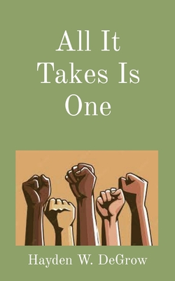 All It Takes Is One - Hayden W. Degrow