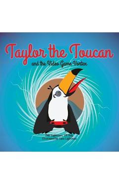 Coperta cărții 'Taylor the Toucan and the Video Game Vortex - Deb Lightman'