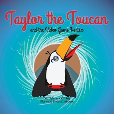 Taylor the Toucan and the Video Game Vortex - Deb Lightman