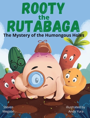 Rooty the Rutabaga: The Mystery of the Humongous Holes - Steven Megson