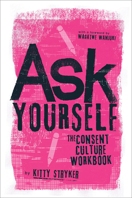 Ask Yourself: The Consent Culture Workbook - Kitty Stryker