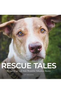 Coperta cărții 'Rescue Tales: Rescue Dogs and their Beautiful Adoption Stories - Cat Hendriks'