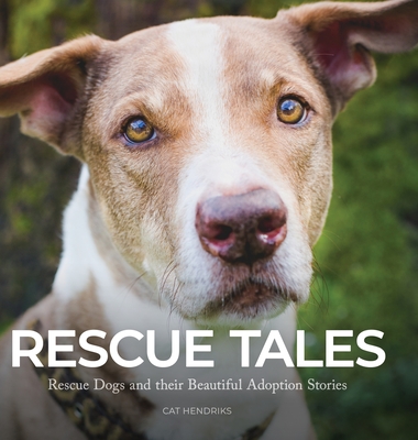 Coperta cărții 'Rescue Tales: Rescue Dogs and their Beautiful Adoption Stories - Cat Hendriks'