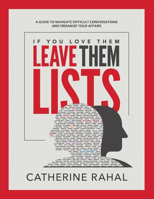 If You Love Them Leave Them Lists: A Guide to Navigate Difficult Conversations and Organize Your Affairs - Catherine Rahal