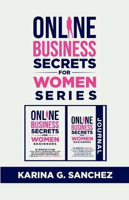 Online Secrets For Women Beginners Book Series (2 Book Series): 12-Month Book + Journal To Building Your Financial Freedom, Crushing Limiting Beliefs - Karina G. Sanchez