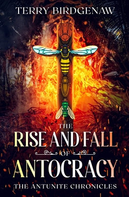The Rise and Fall of Antocracy - Terry Birdgenaw