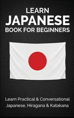Learn Japanese Book for Beginners: Learn Practical & Conversational Japanese, Hiragana & Katakana - Yuto Kanazawa